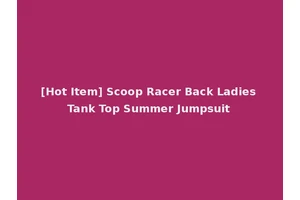 [Hot Item] Scoop Racer Back Ladies Tank Top Summer Jumpsuit