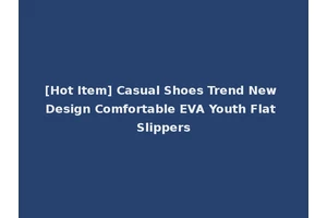 [Hot Item] Casual Shoes Trend New Design Comfortable EVA Youth Flat Slippers