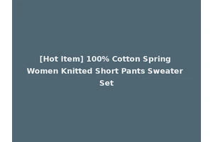 [Hot Item] 100% Cotton Spring Women Knitted Short Pants Sweater Set