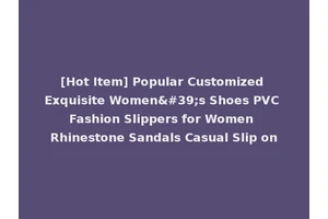 [Hot Item] Popular Customized Exquisite Women's Shoes PVC Fashion Slippers for Women Rhinestone Sandals Casual Slip on