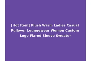 [Hot Item] Plush Warm Ladies Casual Pullover Loungewear Women Custom Logo Flared Sleeve Sweater