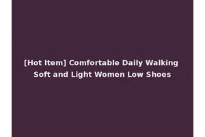 [Hot Item] Comfortable Daily Walking Soft and Light Women Low Shoes
