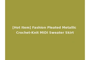 [Hot Item] Fashion Pleated Metallic Crochet-Knit MIDI Sweater Skirt