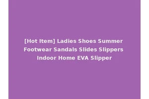 [Hot Item] Ladies Shoes Summer Footwear Sandals Slides Slippers Indoor Home EVA Slipper
