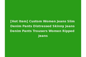 [Hot Item] Custom Women Jeans Slim Denim Pants Distressed Skinny Jeans Denim Pants Trousers Women Ripped Jeans