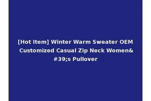 [Hot Item] Winter Warm Sweater OEM Customized Casual Zip Neck Women's Pullover