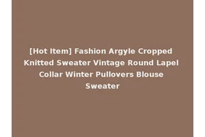 [Hot Item] Fashion Argyle Cropped Knitted Sweater Vintage Round Lapel Collar Winter Pullovers Blouse Sweater