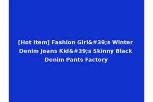 [Hot Item] Fashion Girl's Winter Denim Jeans Kid's Skinny Black Denim Pants Factory