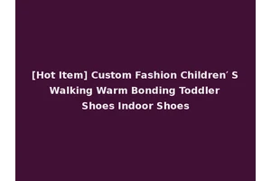 [Hot Item] Custom Fashion Children′ S Walking Warm Bonding Toddler Shoes Indoor Shoes