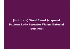 [Hot Item] Wool Blend Jacquard Pattern Lady Sweater Warm Material Soft Feel