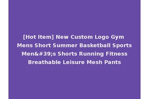 [Hot Item] New Custom Logo Gym Mens Short Summer Basketball Sports Men's Shorts Running Fitness Breathable Leisure Mesh Pants