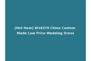 [Hot Item] W18370 China Custom Made Low Price Wedding Dress
