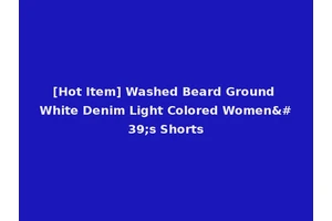 [Hot Item] Washed Beard Ground White Denim Light Colored Women's Shorts