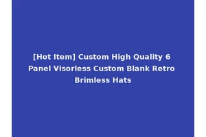 [Hot Item] Custom High Quality 6 Panel Visorless Custom Blank Retro Brimless Hats