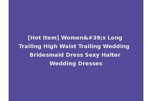 [Hot Item] Women's Long Trailing High Waist Trailing Wedding Bridesmaid Dress Sexy Halter Wedding Dresses