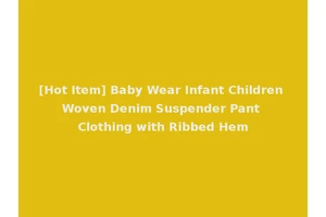 [Hot Item] Baby Wear Infant Children Woven Denim Suspender Pant Clothing with Ribbed Hem