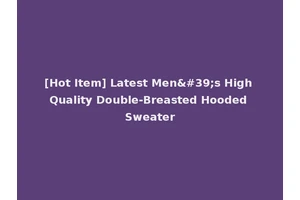 [Hot Item] Latest Men's High Quality Double-Breasted Hooded Sweater