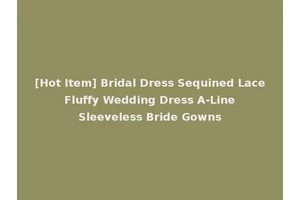 [Hot Item] Bridal Dress Sequined Lace Fluffy Wedding Dress A-Line Sleeveless Bride Gowns