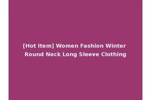 [Hot Item] Women Fashion Winter Round Neck Long Sleeve Clothing