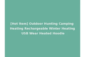 [Hot Item] Outdoor Hunting Camping Heating Rechargeable Winter Heating USB Wear Heated Hoodie
