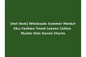 [Hot Item] Wholesale Summer Men's Fashion Trend Leaves Cotton Muslin Slim Denim Shorts