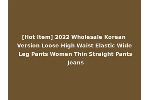 [Hot Item] 2022 Wholesale Korean Version Loose High Waist Elastic Wide Leg Pants Women Thin Straight Pants Jeans