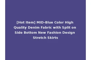 [Hot Item] MID-Blue Color High Quality Denim Fabric with Split on Side Bottom New Fashion Design Stretch Skirts