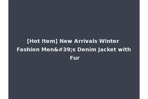 [Hot Item] New Arrivals Winter Fashion Men's Denim Jacket with Fur
