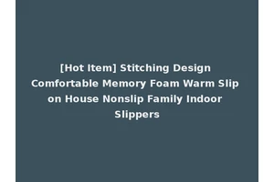 [Hot Item] Stitching Design Comfortable Memory Foam Warm Slip on House Nonslip Family Indoor Slippers