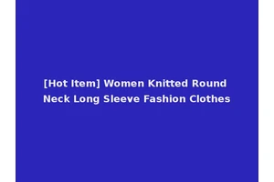 [Hot Item] Women Knitted Round Neck Long Sleeve Fashion Clothes