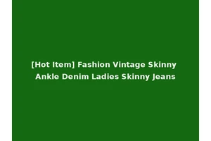 [Hot Item] Fashion Vintage Skinny Ankle Denim Ladies Skinny Jeans