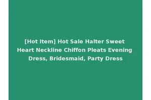 [Hot Item] Hot Sale Halter Sweet Heart Neckline Chiffon Pleats Evening Dress, Bridesmaid, Party Dress
