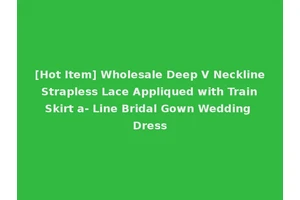 [Hot Item] Wholesale Deep V Neckline Strapless Lace Appliqued with Train Skirt a- Line Bridal Gown Wedding Dress