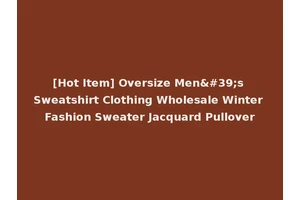 [Hot Item] Oversize Men's Sweatshirt Clothing Wholesale Winter Fashion Sweater Jacquard Pullover