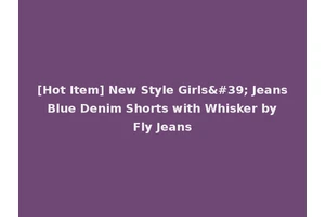 [Hot Item] New Style Girls' Jeans Blue Denim Shorts with Whisker by Fly Jeans
