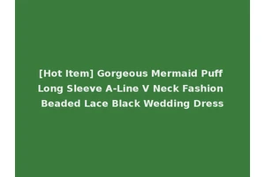 [Hot Item] Gorgeous Mermaid Puff Long Sleeve A-Line V Neck Fashion Beaded Lace Black Wedding Dress
