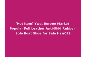 [Hot Item] Ywq, Europe Market Popular Full Leather Anti-Skid Rubber Sole Boat Shoe for Sale Hsw032