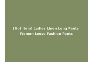 [Hot Item] Ladies Linen Long Pants Women Loose Fashion Pants