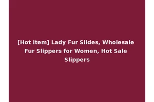[Hot Item] Lady Fur Slides, Wholesale Fur Slippers for Women, Hot Sale Slippers