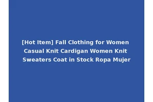 [Hot Item] Fall Clothing for Women Casual Knit Cardigan Women Knit Sweaters Coat in Stock Ropa Mujer