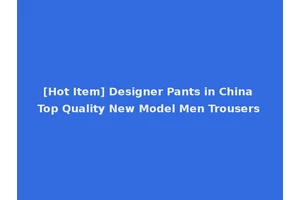 [Hot Item] Designer Pants in China Top Quality New Model Men Trousers