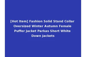 [Hot Item] Fashion Solid Stand Collar Oversized Winter Autumn Female Puffer Jacket Parkas Short White Down Jackets