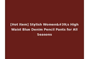 [Hot Item] Stylish Women's High Waist Blue Denim Pencil Pants for All Seasons