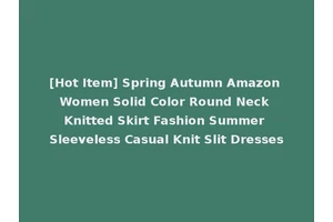 [Hot Item] Spring Autumn Amazon Women Solid Color Round Neck Knitted Skirt Fashion Summer Sleeveless Casual Knit Slit Dresses