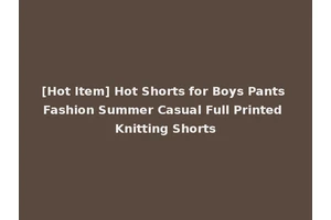 [Hot Item] Hot Shorts for Boys Pants Fashion Summer Casual Full Printed Knitting Shorts