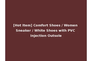 [Hot Item] Comfort Shoes / Women Sneaker / White Shoes with PVC Injection Outsole