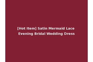 [Hot Item] Satin Mermaid Lace Evening Bridal Wedding Dress