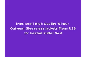 [Hot Item] High Quality Winter Outwear Sleeveless Jackets Mens USB 5V Heated Puffer Vest