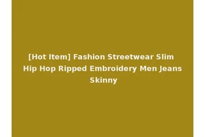 [Hot Item] Fashion Streetwear Slim Hip Hop Ripped Embroidery Men Jeans Skinny
