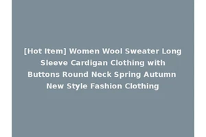 [Hot Item] Women Wool Sweater Long Sleeve Cardigan Clothing with Buttons Round Neck Spring Autumn New Style Fashion Clothing